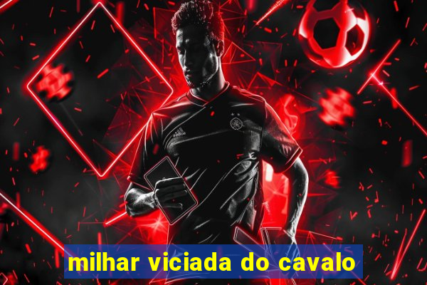 milhar viciada do cavalo